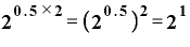 \bm{2}^{\bm{0}\bm{.}\bm{5}\times \bm{2}}=\bm{(}\bm{2}^{\bm{0}\bm{.}\bm{5}}\bm{)}^{\bm{2}}=\bm{2}^{\bm{1}}