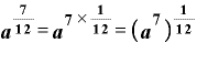 \bm{a}^{\frac{\bm{7}}{\bm{1}\bm{2}}}=\bm{a}^{\bm{7}\times\frac{\bm{1}}{\bm{1}\bm{2}}}=\bm{(}\bm{a}^{\bm{7}}\bm{)}^{\frac{\bm{1}}{\bm{1}\bm{2}}}