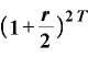 \displaystyle \bm{(}\bm{1}+\frac{\bm{r}}{\bm{2}}\bm{)}^{\bm{2}\bm{T}}