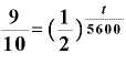 \displaystyle \frac{\bm{9}}{\bm{1}\bm{0}}=\bm{(}\frac{\bm{1}}{\bm{2}}\bm{)}^{\frac{\bm{t}}{\bm{5}\bm{6}\bm{0}\bm{0}}}