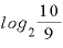 log_{2}\displaystyle \frac{10}{9}