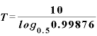 \displaystyle \bm{T}=\frac{\bm{1}\bm{0}}{\bm{l}\bm{o}\bm{g}_{\bm{0}\bm{.}\bm{5}}\bm{0}\bm{.}\bm{9}\bm{9}\bm{8}\bm{7}\bm{6}}