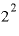 2^{2}