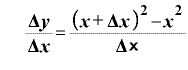 \displaystyle \text{　}\frac{\mathbf{\Delta} \bm{y}}{\mathbf{\Delta} \bm{x}}=\frac{\bm{(}\bm{x}+\mathbf{\Delta} \bm{x}\bm{)}^{\bm{2}}-\bm{x}^{\bm{2}}}{\mathbf{\Delta} \text{ｘ}}