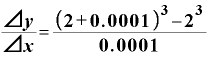 \displaystyle \frac{\text{⊿}\bm{y}}{\text{⊿}\bm{x}}=\frac{\bm{(}\bm{2}+\bm{0}\bm{.}\bm{0}\bm{0}\bm{0}\bm{1}\bm{)}^{\bm{3}}-\bm{2}^{\bm{3}}}{\bm{0}\bm{.}\bm{0}\bm{0}\bm{0}\bm{1}}